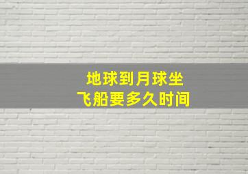 地球到月球坐飞船要多久时间