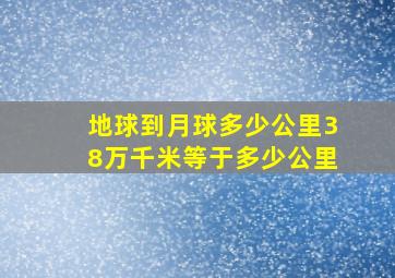 地球到月球多少公里38万千米等于多少公里