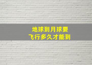 地球到月球要飞行多久才能到