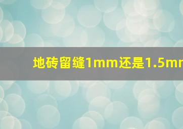 地砖留缝1mm还是1.5mm