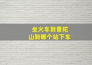 坐火车到普陀山到哪个站下车