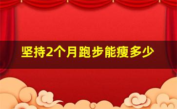 坚持2个月跑步能瘦多少