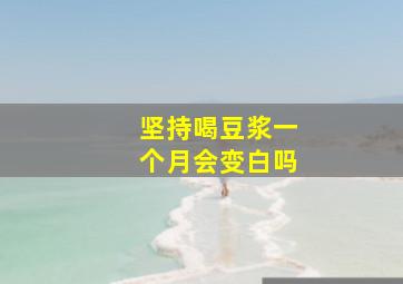 坚持喝豆浆一个月会变白吗