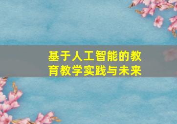 基于人工智能的教育教学实践与未来