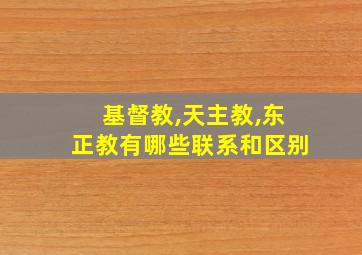 基督教,天主教,东正教有哪些联系和区别