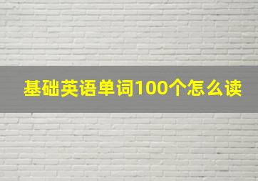 基础英语单词100个怎么读