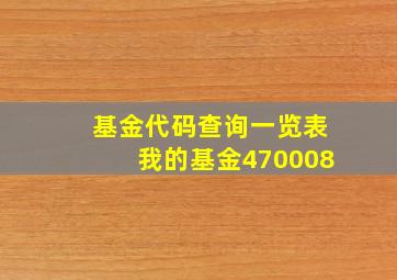 基金代码查询一览表我的基金470008