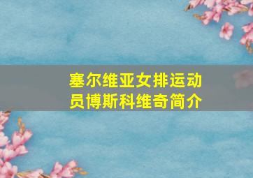 塞尔维亚女排运动员博斯科维奇简介