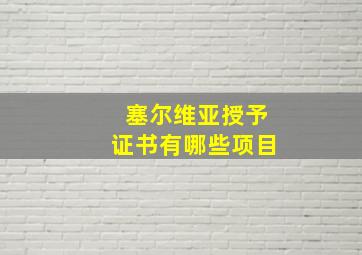 塞尔维亚授予证书有哪些项目