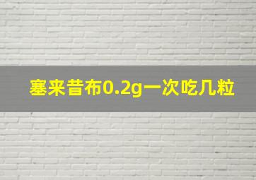 塞来昔布0.2g一次吃几粒