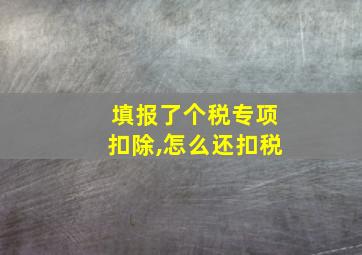 填报了个税专项扣除,怎么还扣税