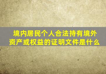 境内居民个人合法持有境外资产或权益的证明文件是什么