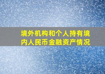 境外机构和个人持有境内人民币金融资产情况