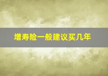 增寿险一般建议买几年