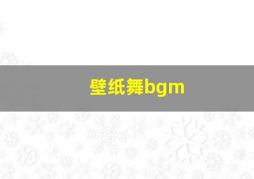 壁纸舞bgm