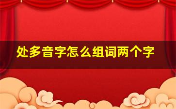 处多音字怎么组词两个字