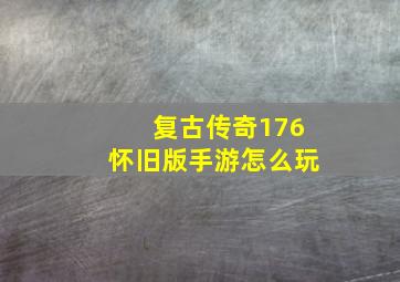 复古传奇176怀旧版手游怎么玩