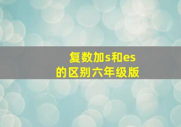 复数加s和es的区别六年级版