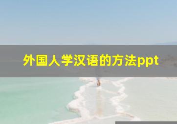 外国人学汉语的方法ppt