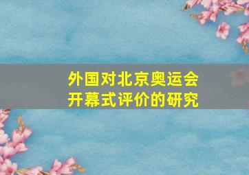 外国对北京奥运会开幕式评价的研究