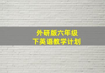 外研版六年级下英语教学计划