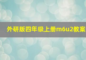 外研版四年级上册m6u2教案