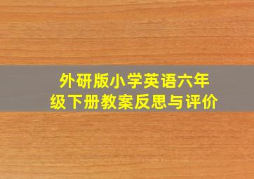 外研版小学英语六年级下册教案反思与评价