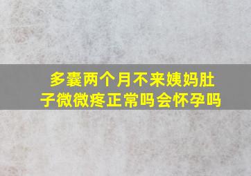 多囊两个月不来姨妈肚子微微疼正常吗会怀孕吗