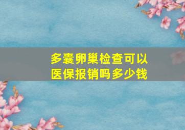 多囊卵巢检查可以医保报销吗多少钱