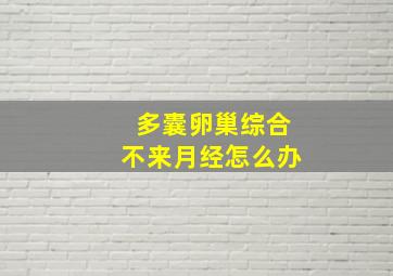 多囊卵巢综合不来月经怎么办