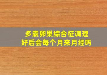 多囊卵巢综合征调理好后会每个月来月经吗