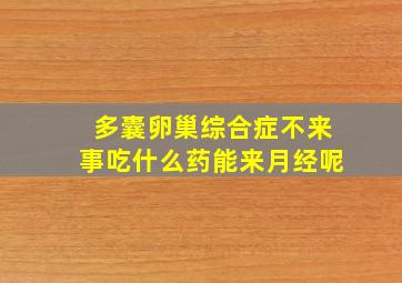 多囊卵巢综合症不来事吃什么药能来月经呢