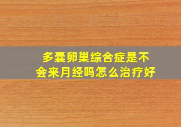 多囊卵巢综合症是不会来月经吗怎么治疗好