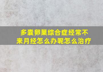 多囊卵巢综合症经常不来月经怎么办呢怎么治疗