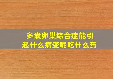 多囊卵巢综合症能引起什么病变呢吃什么药