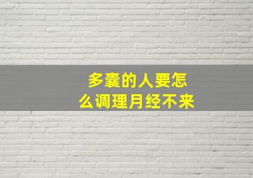 多囊的人要怎么调理月经不来