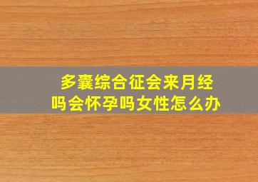 多囊综合征会来月经吗会怀孕吗女性怎么办