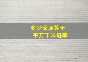 多少公顷等于一平方千米进率