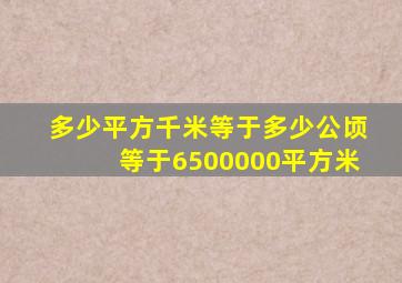 多少平方千米等于多少公顷等于6500000平方米