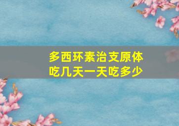 多西环素治支原体吃几天一天吃多少