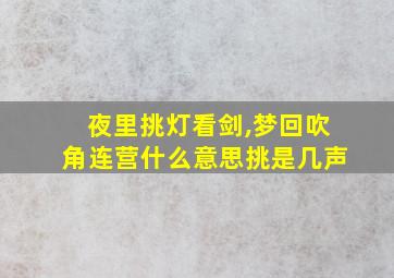 夜里挑灯看剑,梦回吹角连营什么意思挑是几声