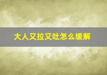 大人又拉又吐怎么缓解