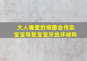 大人嘴里的细菌会传染宝宝导致宝宝牙齿坏掉吗