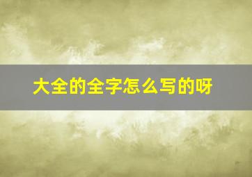 大全的全字怎么写的呀