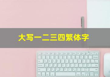 大写一二三四繁体字