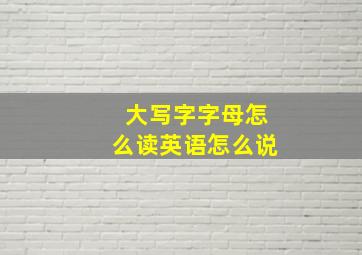 大写字字母怎么读英语怎么说