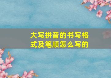 大写拼音的书写格式及笔顺怎么写的