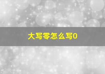 大写零怎么写0