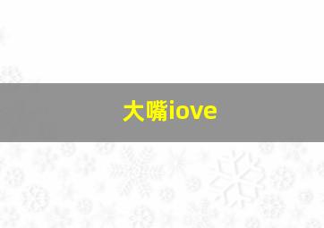 大嘴iove