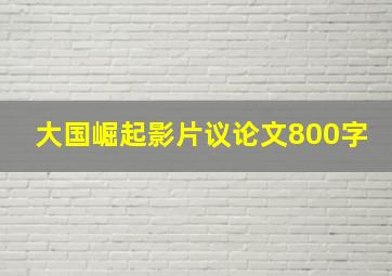 大国崛起影片议论文800字